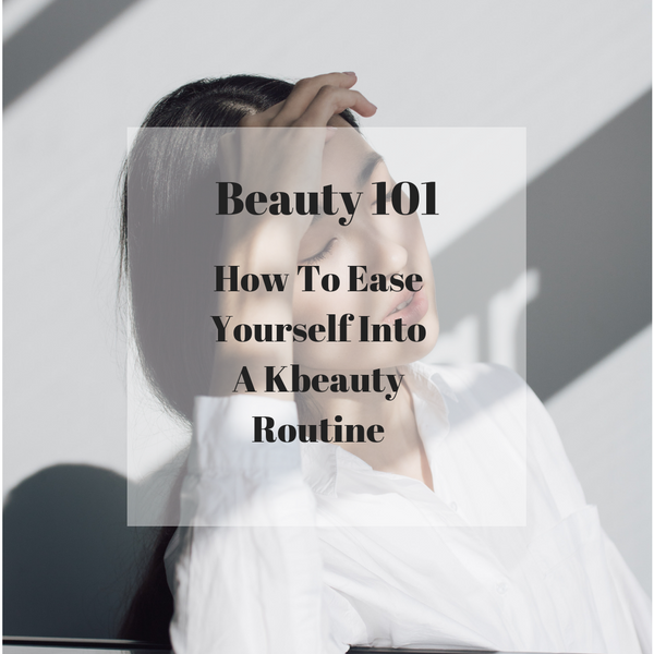 How To Ease Yourself Into A Kbeauty Routine